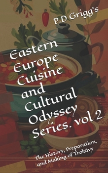 Eastern Europe Cuisine and Cultural Odyssey Series. vol -2: The History, Preparation, and Making of Trokăvy