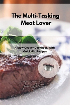 Paperback The Multi-Tasking Meat Lover: A Slow Cooker Cookbook With Quick-Fix Recipes Book