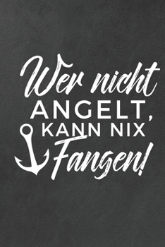 Wer nicht angelt, kann nix fangen!: Umfangreiches Angler Logbuch zum Erfassen der Fänge | Perfekt für Angler und Petrijünger | DIN A5 | 120 Seiten (German Edition)