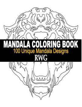 Mandala Coloring Book: 100 Unique Mandala Designs and Stress Relieving Patterns for Adult Relaxation, Meditation, and Happiness