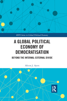 Paperback A Global Political Economy of Democratisation: Beyond the Internal-External Divide Book