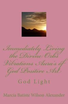 Paperback Immediately Living the Divine Orbs Vibrations Aura's of God Positive Art: God Light Book