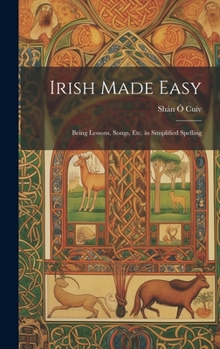 Hardcover Irish Made Easy: Being Lessons, Songs, Etc. in Simplified Spelling Book