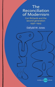 The Reconciliation of Modernism: Ceri Richards and the Second Generation, 1930–1945 (University of Wales Press - Studies in Visual Culture)