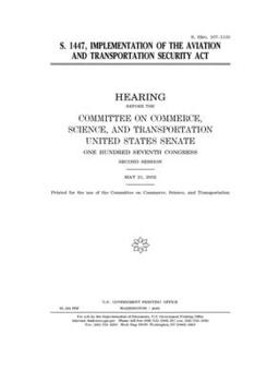 S. 1447 : implementation of the Aviation and Transportation Security Act