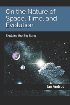 Paperback On the Nature of Space, Time, and Evolution: Explains the Big Bang Book
