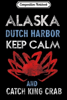 Paperback Composition Notebook: Alaska Dutch Harbor Keep Calm and Catch King Crab Journal/Notebook Blank Lined Ruled 6x9 100 Pages Book