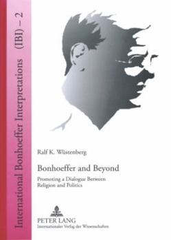 Hardcover Bonhoeffer and Beyond: Promoting a Dialogue Between Religion and Politics Book