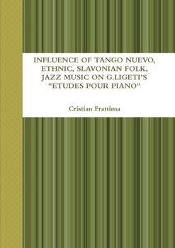 INFLUENCE OF TANGO NUEVO, ETHNIC, SLAVONIAN FOLK, AND JAZZ MUSIC ON G. LIGETI’S “ETUDES POUR PIANO”