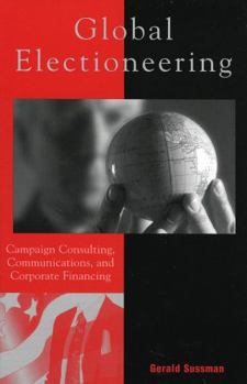 Paperback Global Electioneering: Campaign Consulting, Communications, and Corporate Financing Book