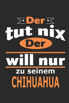 Der tut nix Der will nur zu seinem Chihuahua: Hund Notizbuch, Geburtstag Geschenk Buch, Notizblock, 110 Seiten, Verwendung auch als Dekoration in Form eines Schild bzw. Poster möglich (German Edition)