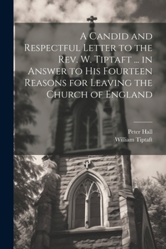 Paperback A Candid and Respectful Letter to the Rev. W. Tiptaft ... in Answer to His Fourteen Reasons for Leaving the Church of England Book