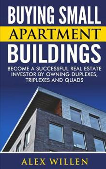 Paperback Buying Small Apartment Buildings: Become a Successful Real Estate Investor by Owning Duplexes, Triplexes and Quads Book