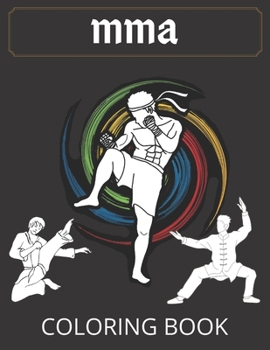 mma coloring book: a fun coloring book for Mixed arts mma great gift dual fighting judo , karate, wrestling,jujitsu, kung fu martial arts age +13