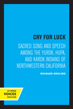 Cry for Luck: Sacred Song and Speech Among the Yurok, Hupa, and Karok Indians of Northwestern California