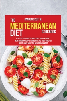 Paperback The Mediterranean Diet Cookbook: A Step-By-Step Guide To Quick, Easy, And Low-Budget Mediterranean Recipes For Weight Loss. Everything You Need To Kno Book