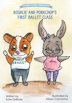 Paperback Rosalie and Porkchop's First Ballet Class: (From The Creative Critters Adventures series) Book