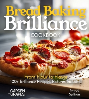 Paperback Bread Baking Brilliance Cookbook: From Flour to Flavor 100+ Brilliance Recipes, Pictures Included Book