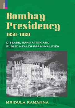 Hardcover Bombay Presidency, 1850-1920: Disease, Sanitation and Public Health Personalities Book