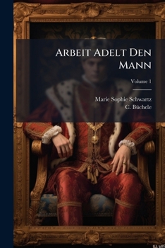 Paperback Arbeit Adelt Den Mann: Ein Bild Aus Der Wirklichkeit; Volume 1 Book