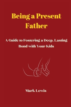 Paperback Being a Present Father: A Guide to Fostering a Deep, Lasting Bond with Your Kids Book