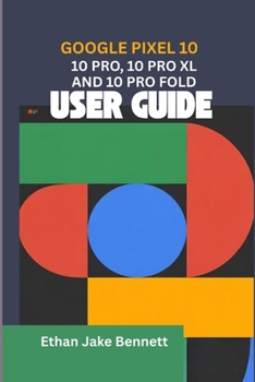 Paperback Google Pixel 10, 10 Pro, 10 Pro XL and 10 Pro Fold User Guide: What To Expect From Google's Latest Flagship Devices From Key Features and What's New T Book
