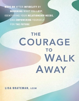 Paperback The Courage to Walk Away: Move on After Infidelity by Mourning What You Lost, Identifying Your Relationship Needs, and Empowering Yourself for t Book