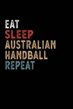 Eat Sleep Australian Handball Repeat Funny Sport Gift Idea: Lined Notebook / Journal Gift, 100 Pages, 6x9, Soft Cover, Matte Finish