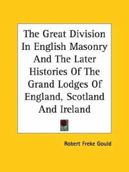 Paperback The Great Division In English Masonry And The Later Histories Of The Grand Lodges Of England, Scotland And Ireland Book