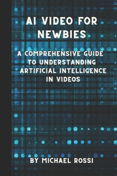 Paperback AI Video for Newbies: A Comprehensive Guide to Understanding Artificial Intelligence in Videos Book