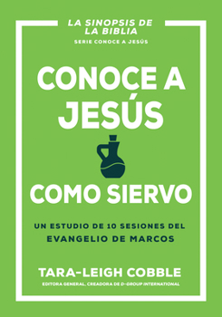 Paperback Conoce a Jesús Como Siervo: Un Estudio de 10 Sesiones del Evangelio de Marcos [Spanish] Book