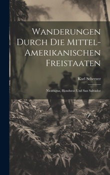 Hardcover Wanderungen durch die Mittel-amerikanischen Freistaaten: Nicaragua, Honduras und San Salvador [German] Book