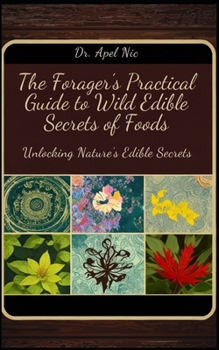 Paperback Unlocking Nature's Edible Secrets: The Forager's Practical Guide to Wild Edible Secrets of Foods Book