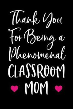 Paperback Thank You For Being a Phenomenal Classroom Mom: Blank Lined Journal For Teacher Appreciation Book
