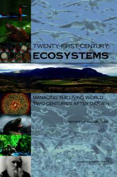 Twenty-First Century Ecosystems: Managing the Living World Two Centuries After Darwin: Report of a Symposium