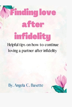 Paperback Finding Love After Infidelity: Helpful tips on how to continue loving a partner after infidelity Book