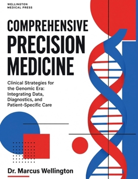 Comprehensive Precision Medicine: Clinical Strategies for the Genomic Era: Integrating Data, Diagnostics, and Patient-Specific Care