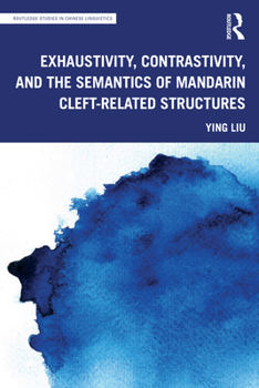 Paperback Exhaustivity, Contrastivity, and the Semantics of Mandarin Cleft-related Structures Book