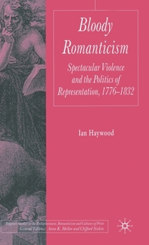 Hardcover Bloody Romanticism: Spectacular Violence and the Politics of Representation, 1776-1832 Book