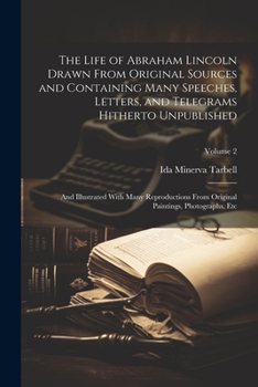 Paperback The Life of Abraham Lincoln Drawn From Original Sources and Containing Many Speeches, Letters, and Telegrams Hitherto Unpublished: And Illustrated Wit Book