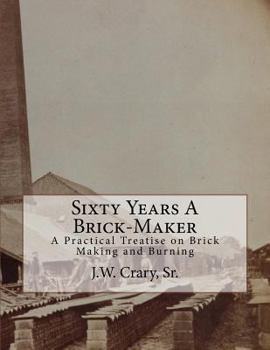 Paperback Sixty Years A Brick-Maker: A Practical Treatise on Brick Making and Burning Book