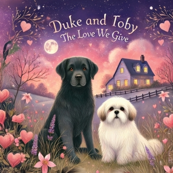 Duke and Toby and The Love We Give: Discovering Love in Life’s Smallest Moments (Brothers Forever)