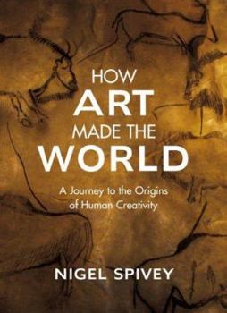 Hardcover How Art Made the World: A Journey to the Origins of Human Creativity Book