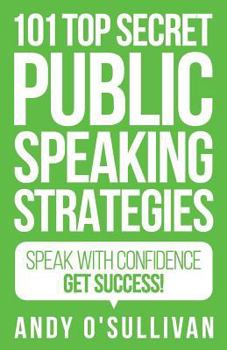 Paperback 101 Top Secret Public Speaking Strategies: Speak with Confidence - Get Success! Book