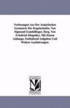 Paperback Vorlesungen Aus Der Analytischen Geometrie Der Kegelschnitte, Von Sigmund Gundelfinger, Hsrg. Von Friedrich Dingeldey. Mit Einem Anhange, Enthaltend a Book