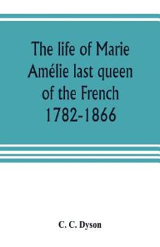 Paperback The life of Marie Amélie last queen of the French, 1782-1866. With some account of the principal personages at the courts of Naples and France in her Book