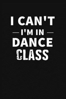 Paperback I Can't I'm In Dance Class: Dance Journal Notebook Book