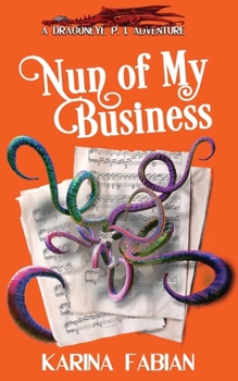 Nun of My Business: A DragonEye, PI Story - Book #3 of the Dragon Eye