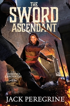 The Sword Ascendant: The Arisendia Chronicles - Book 3 - Book #3 of the Arisendia Chronicles
