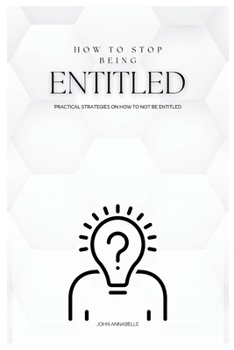 Paperback How to Stop Being Entitled: Practical Strategies on How to Not be Entitled Book